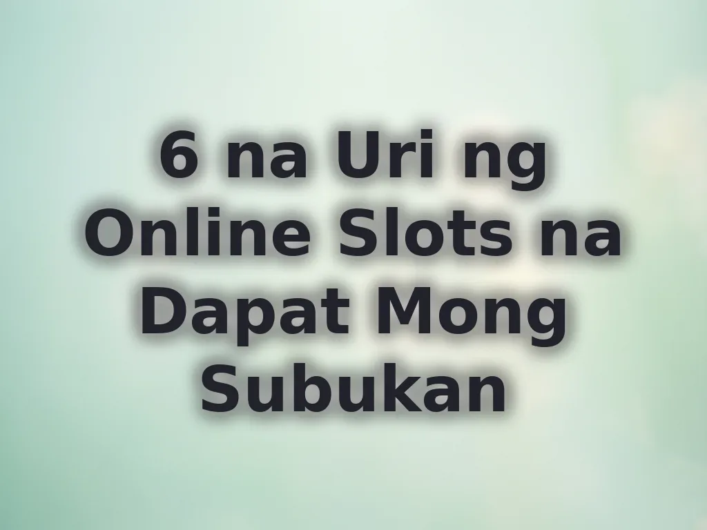 6 na Uri ng Online Slots na Dapat Mong Subukan