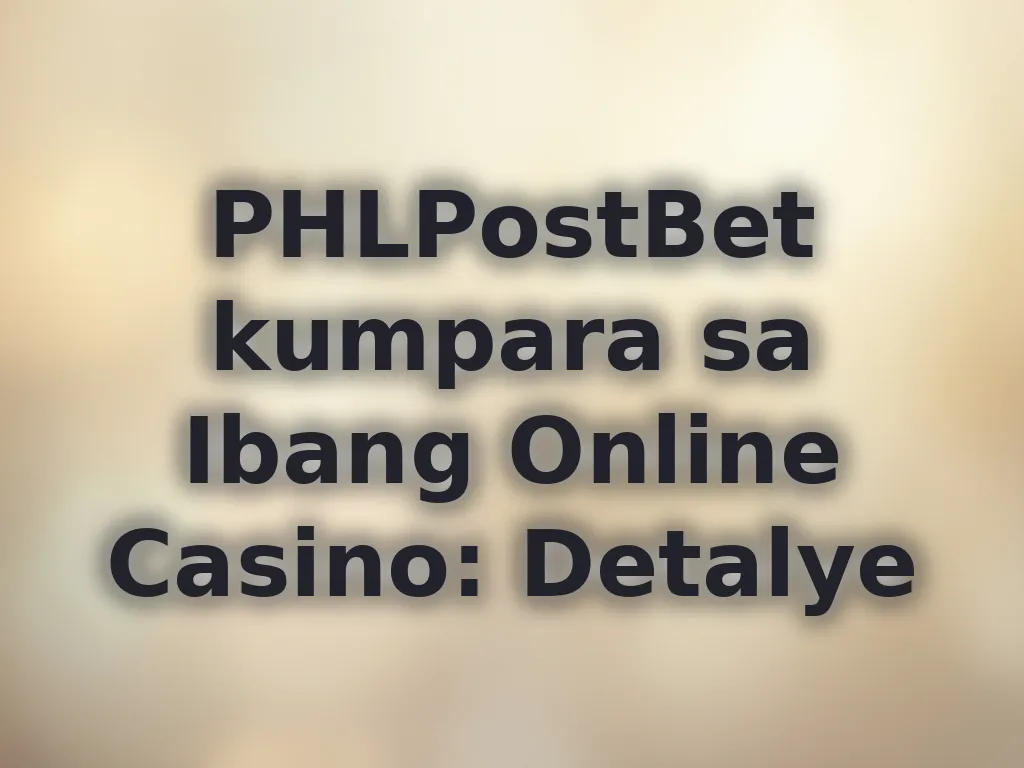 PHLPostBet kumpara sa Ibang Online Casino: Detalye
